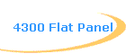 4300 Flat Panel